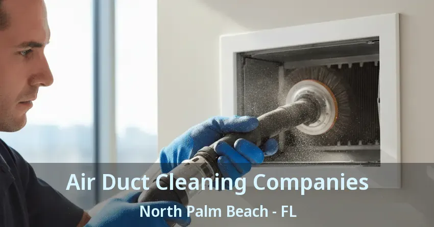 Air Duct Cleaning Companies North Palm Beach - FL