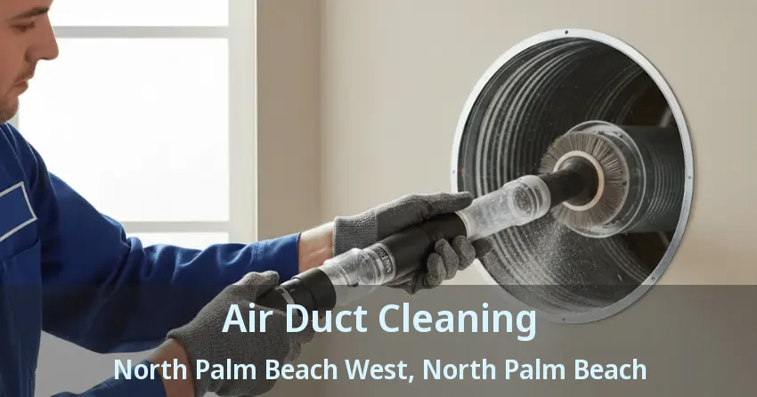 Air Duct Cleaning North Palm Beach West, North Palm Beach - FL Air Duct Cleaning North Palm Beach West, North Palm Beach - FL