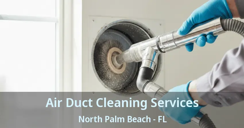 Air Duct Cleaning Services North Palm Beach - FL Air Duct Cleaning Services North Palm Beach - FL