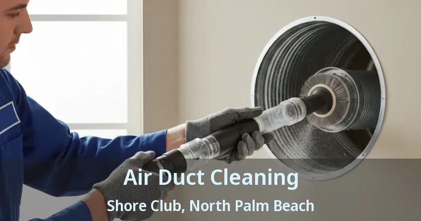 Air Duct Cleaning Shore Club, North Palm Beach - FL