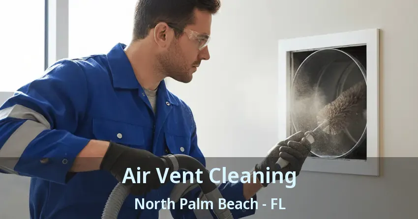 Air Vent Cleaning North Palm Beach - FL Air Vent Cleaning North Palm Beach - FL
