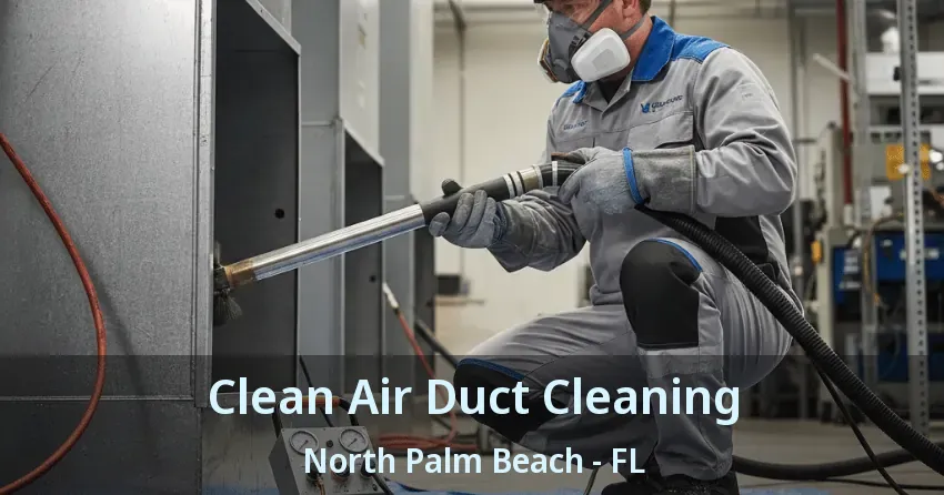 Clean Air Duct Cleaning North Palm Beach - FL