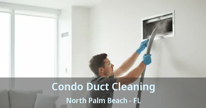 Condo Duct Cleaning North Palm Beach - FL Condo Duct Cleaning North Palm Beach - FL