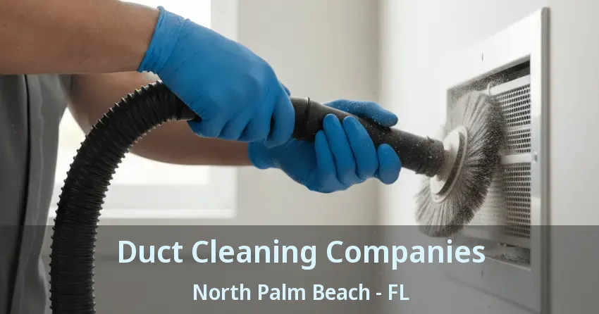 Duct Cleaning Companies North Palm Beach - FL