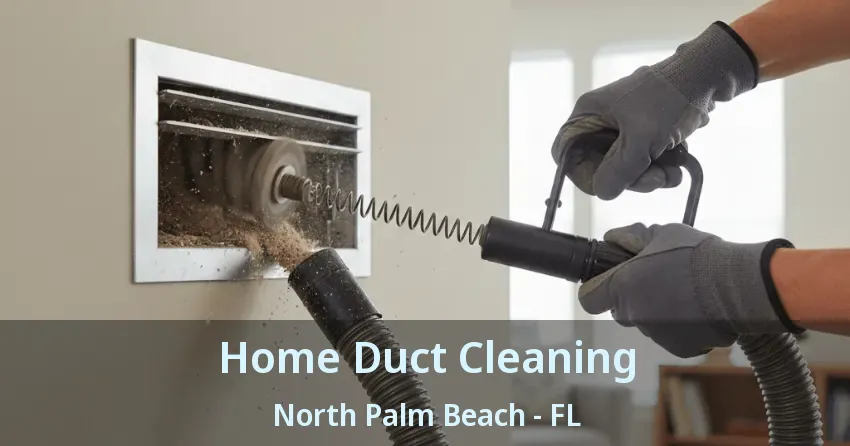 Home Duct Cleaning North Palm Beach - FL