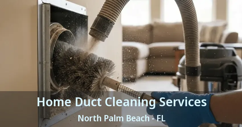 Home Duct Cleaning Services North Palm Beach - FL