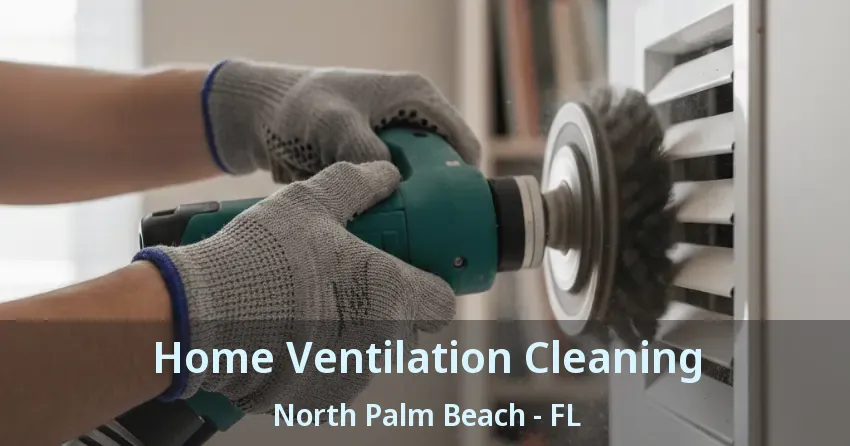 Home Ventilation Cleaning North Palm Beach - FL